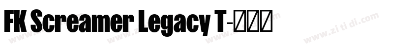 FK Screamer Legacy T字体转换 FK Screamer Legacy T字体转换